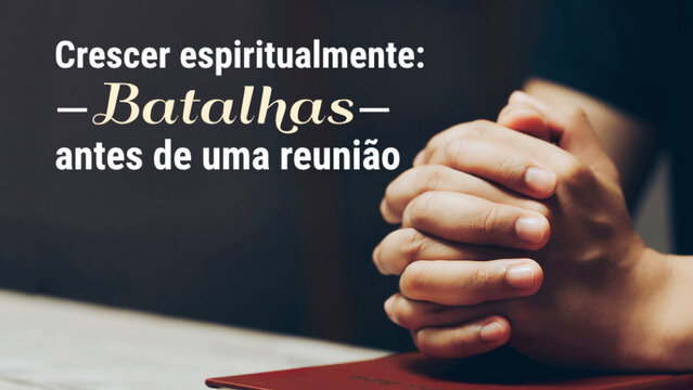 Crescer espiritualmente: Batalhas antes de uma reunião