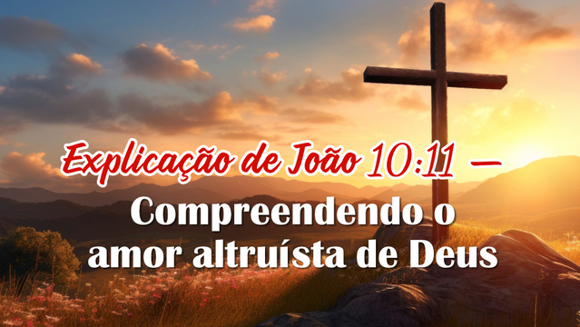 Explicação de João 10:11 — Compreendendo o amor altruísta de Deus