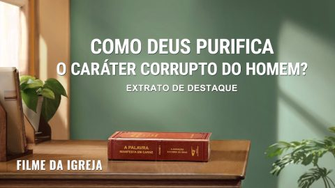Filme da igreja | Como Deus purifica o caráter corrupto do homem? (Extrato de destaque)