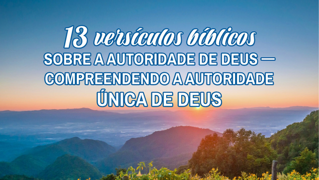 13 versículos bíblicos sobre a autoridade de Deus — Compreendendo a autoridade única de Deus