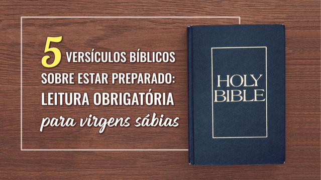 5 versículos bíblicos sobre estar preparado: leitura obrigatória para virgens sábias