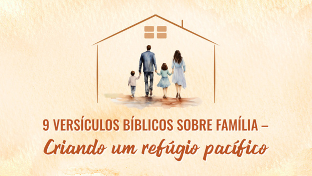 9 versículos da Bíblia sobre família — Criando um refúgio pacífico