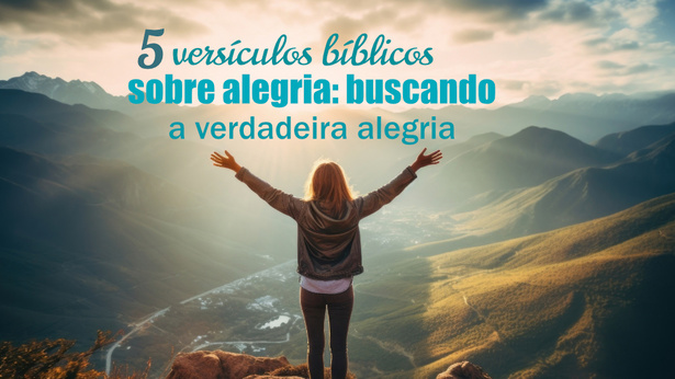 5 versículos bíblicos sobre alegria: buscando a verdadeira alegria