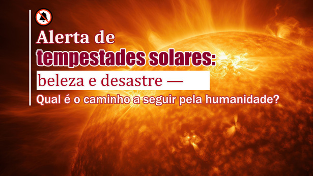 Alerta de tempestades solares: beleza e desastre — Qual é o caminho a seguir pela humanidade?